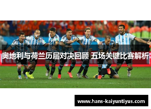 奥地利与荷兰历届对决回顾 五场关键比赛解析