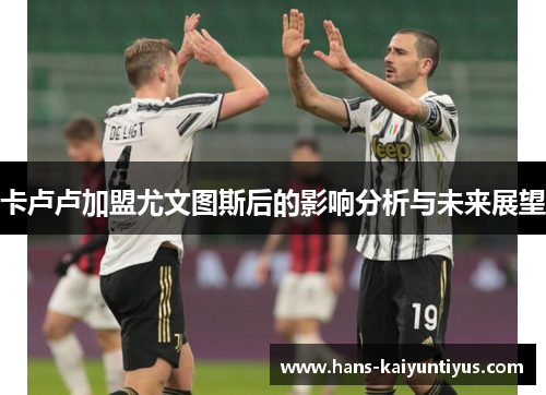 卡卢卢加盟尤文图斯后的影响分析与未来展望