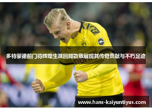 多特蒙德前门将辉煌生涯回顾致敬展现其传奇贡献与不朽足迹