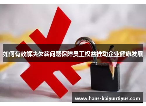 如何有效解决欠薪问题保障员工权益推动企业健康发展