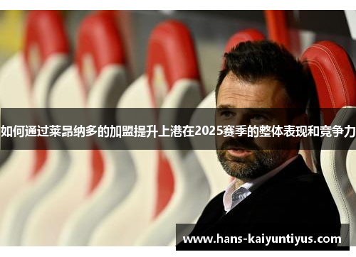 如何通过莱昂纳多的加盟提升上港在2025赛季的整体表现和竞争力