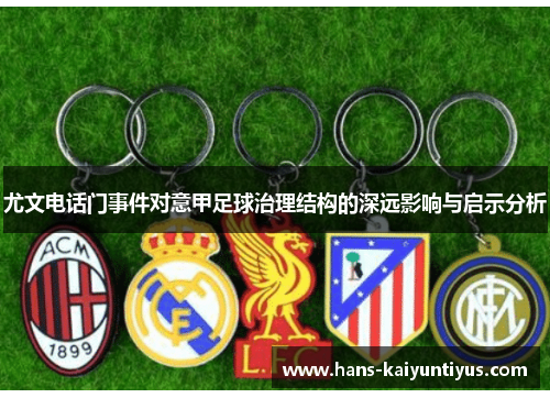 尤文电话门事件对意甲足球治理结构的深远影响与启示分析