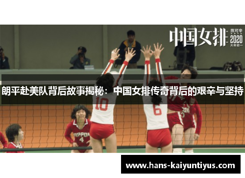 朗平赴美队背后故事揭秘：中国女排传奇背后的艰辛与坚持