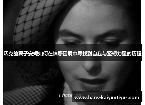 沃克的妻子安妮如何在情感困境中寻找到自我与坚韧力量的历程