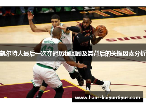 凯尔特人最后一次夺冠历程回顾及其背后的关键因素分析