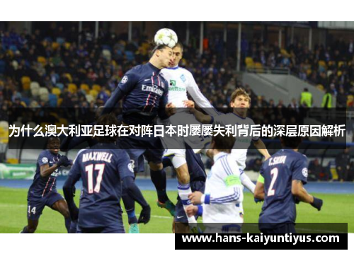 为什么澳大利亚足球在对阵日本时屡屡失利背后的深层原因解析