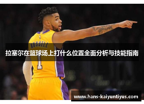 拉塞尔在篮球场上打什么位置全面分析与技能指南
