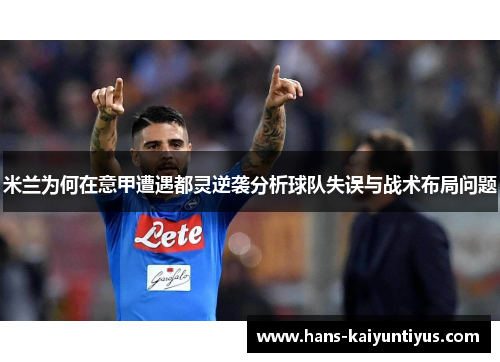 米兰为何在意甲遭遇都灵逆袭分析球队失误与战术布局问题