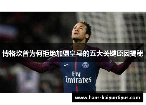 博格坎普为何拒绝加盟皇马的五大关键原因揭秘