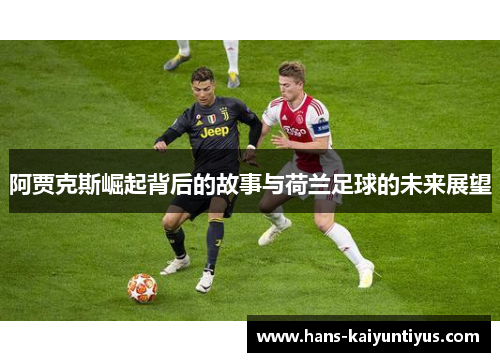 阿贾克斯崛起背后的故事与荷兰足球的未来展望