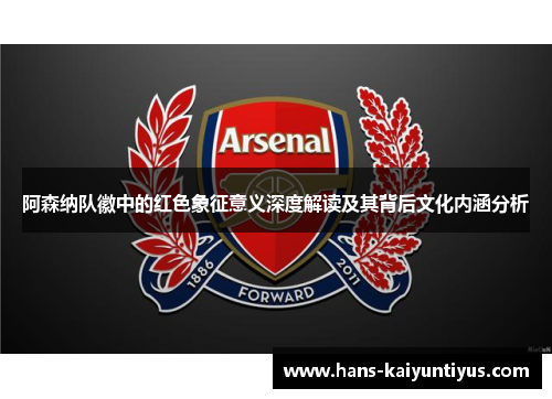 阿森纳队徽中的红色象征意义深度解读及其背后文化内涵分析