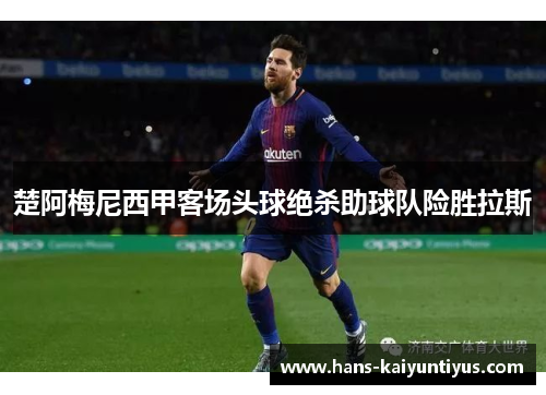 楚阿梅尼西甲客场头球绝杀助球队险胜拉斯 楚阿梅尼西甲客场头球绝杀助球队险胜拉斯