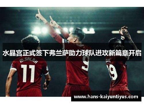 水晶宫正式签下弗兰萨助力球队进攻新篇章开启 水晶宫正式签下弗兰萨助力球队进攻新篇章开启