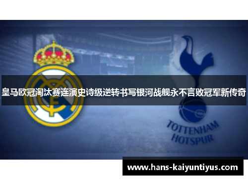 皇马欧冠淘汰赛连演史诗级逆转书写银河战舰永不言败冠军新传奇 皇马欧冠淘汰赛连演史诗级逆转书写银河战舰永不言败冠军新传奇