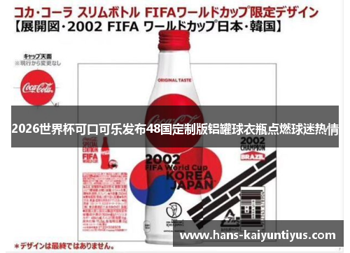 2026世界杯可口可乐发布48国定制版铝罐球衣瓶点燃球迷热情 2026世界杯可口可乐发布48国定制版铝罐球衣瓶点燃球迷热情